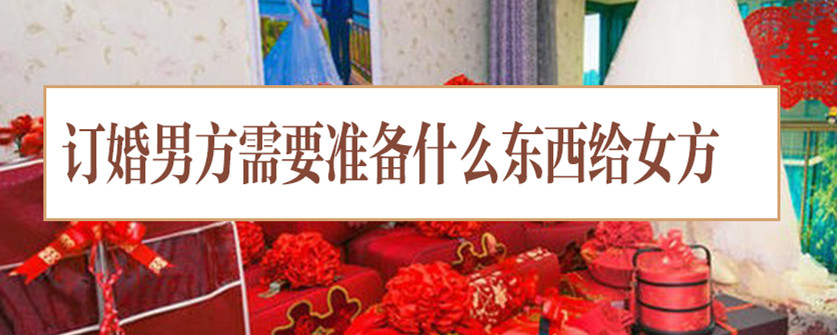 订婚男方需要准备什么东西给女方