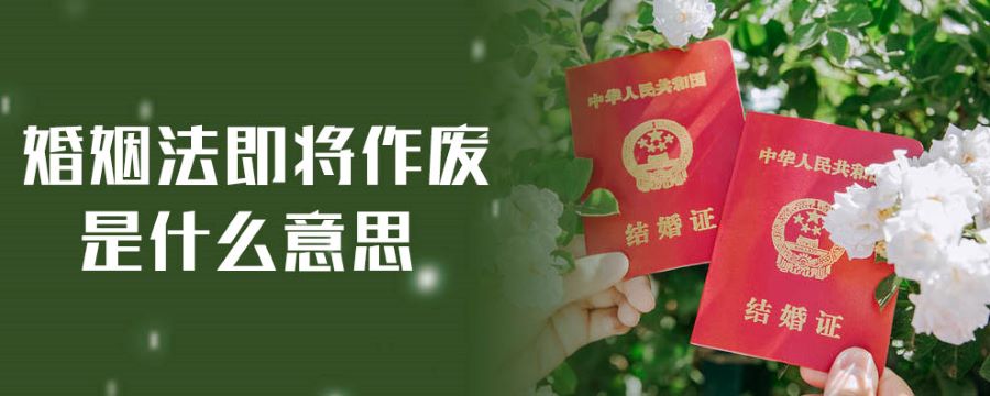 婚姻法即将作废是什么意思