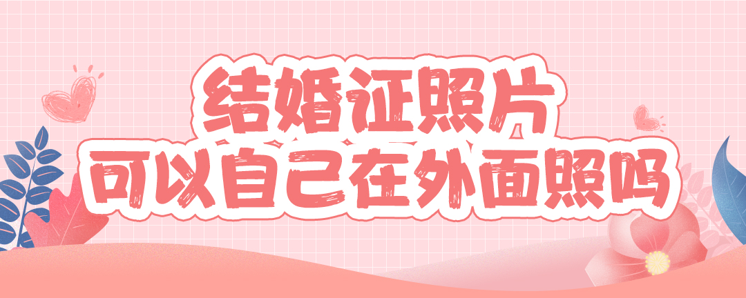 结婚证照片可以自己在外面照吗
