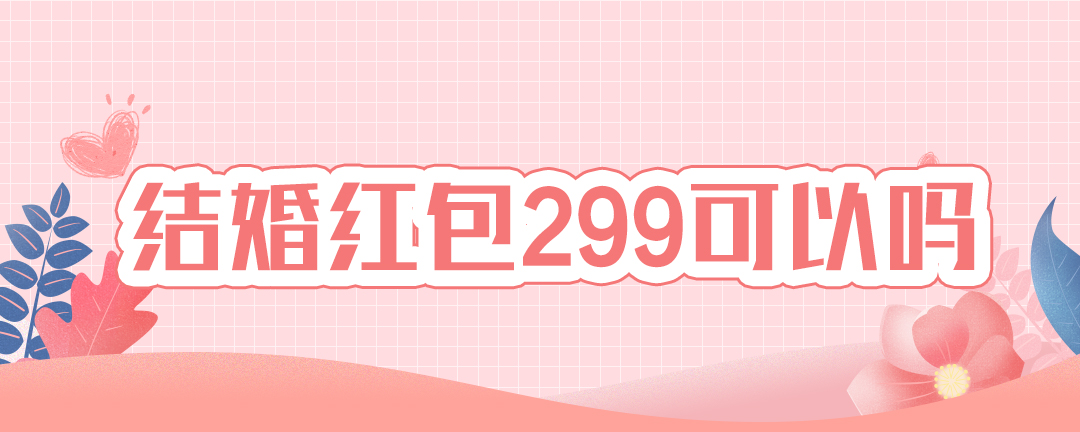 结婚红包299可以吗