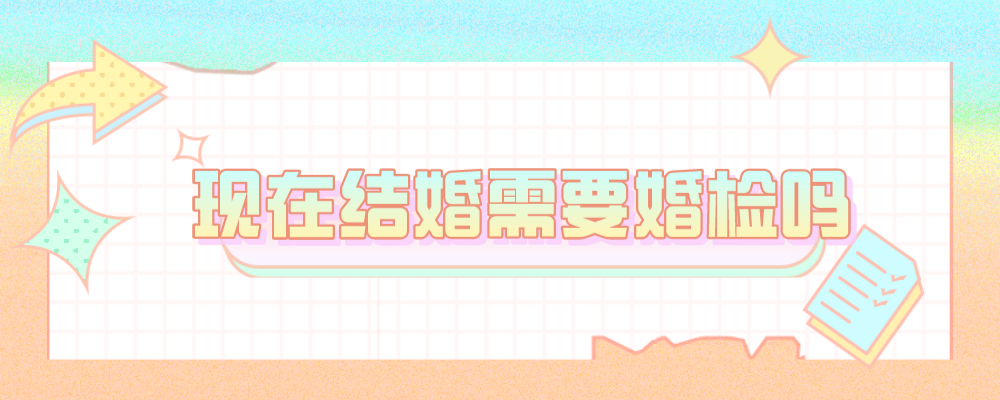 现在结婚需要婚检吗