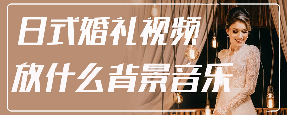 日式婚礼视频放什么背景音乐